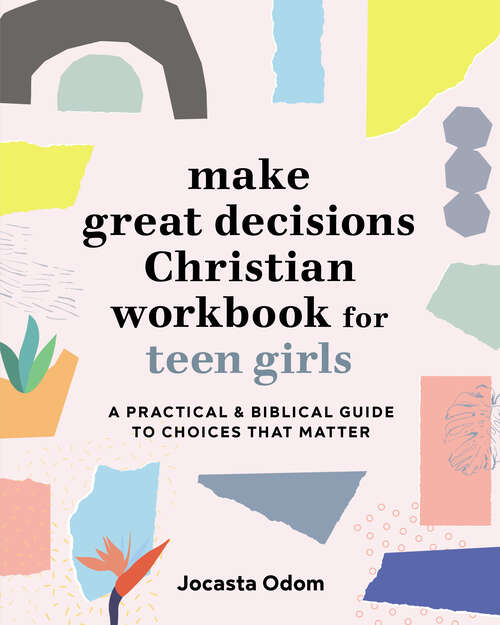 Book cover of Make Great Decisions Christian Workbook for Teen Girls: A Practical & Biblical Guide to Choices that Matter