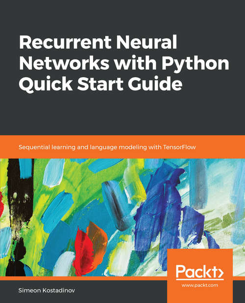 Book cover of Recurrent Neural Networks with Python Quick Start Guide: Sequential learning and language modeling with TensorFlow