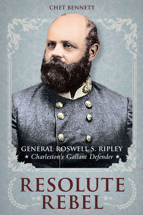 Book cover of Resolute Rebel: General Roswell S. Ripley, Charleston's Gallant Defender