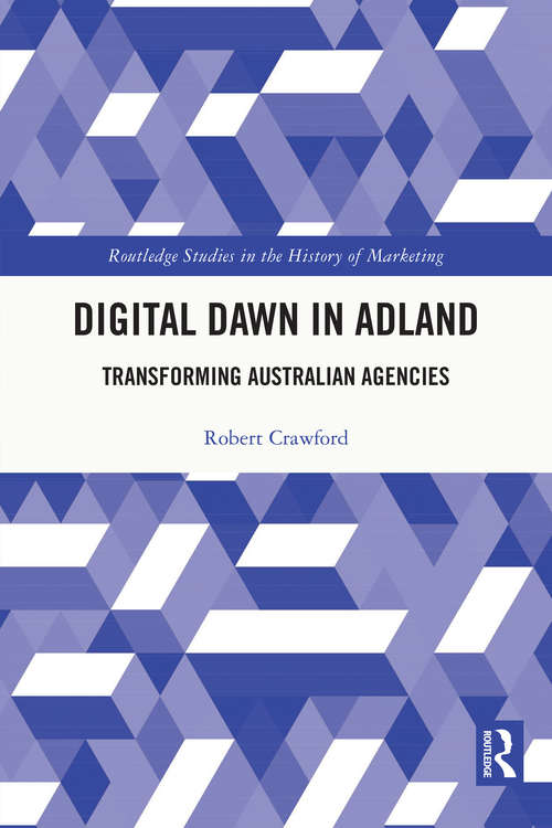 Digital Dawn in Adland: Transforming Australian Agencies (Routledge Studies in the History of Marketing)