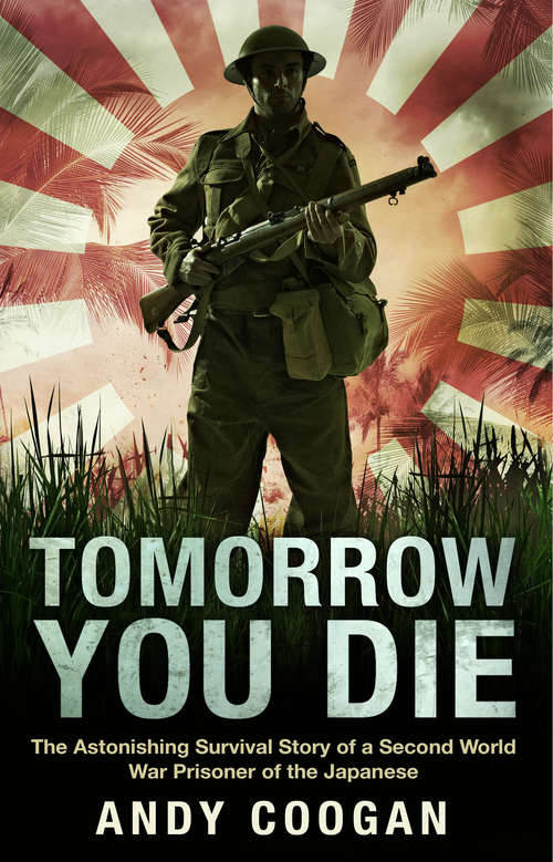 Book cover of Tomorrow You Die: The Astonishing Survival Story of a Second World War Prisoner of the Japanese