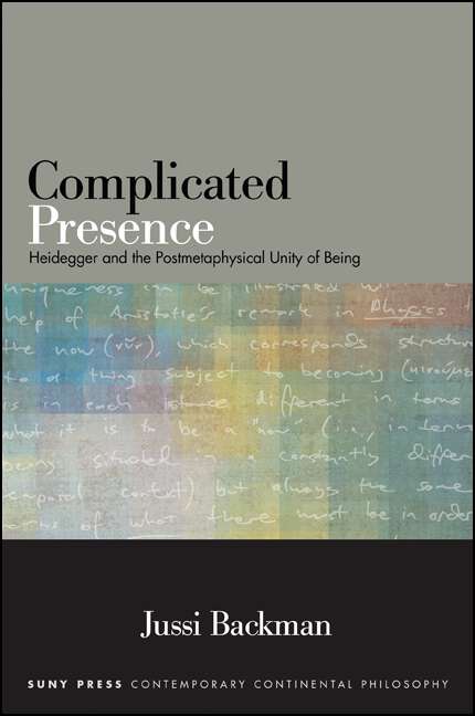 Book cover of Complicated Presence: Heidegger and the Postmetaphysical Unity of Being (SUNY series in Contemporary Continental Philosophy)