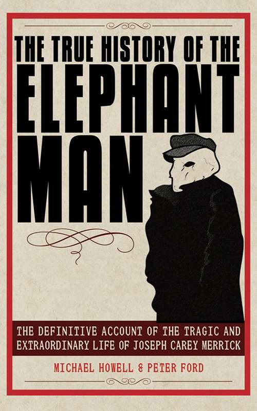 Book cover of The True History of the Elephant Man: The Definitive Account of the Tragic and Extraordinary Life of Joseph Carey Merrick (3)