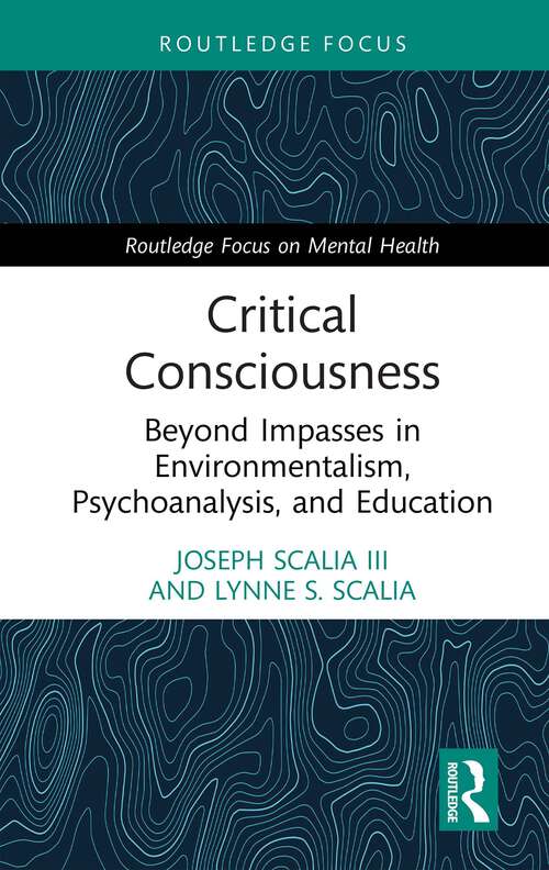 Book cover of Critical Consciousness: Beyond Impasses in Environmentalism, Psychoanalysis, and Education (1) (Routledge Focus on Mental Health)