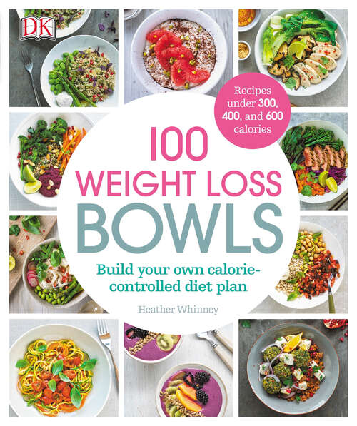 Book cover of 100 Weight Loss Bowls: Build your own calorie-controlled diet plan