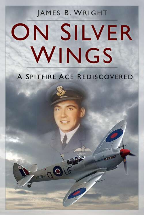 Book cover of On Silver Wings: A Spitfire Ace Rediscovered
