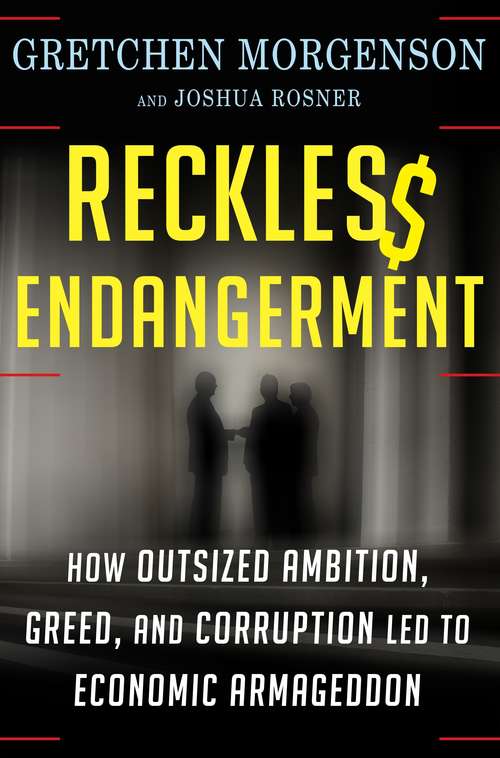 Book cover of Reckless Endangerment: How Outsized Ambition, Greed, and Corruption Led to Economic Armageddon