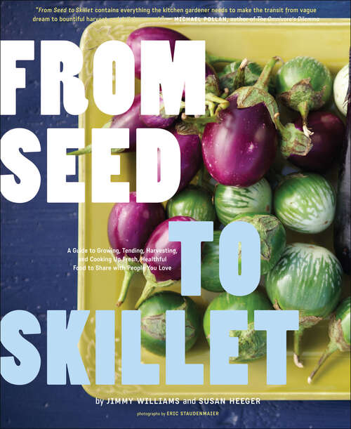 Book cover of From Seed to Skillet: A Guide to Growing, Tending, Harvesting, and Cooking Up Fresh, Healthful Food to Share with People You Love