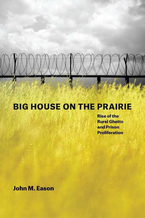 Big House on the Prairie: Rise of the Rural Ghetto and Prison Proliferation