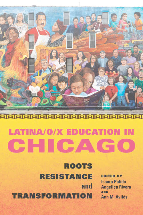 Latina/o/x Education in Chicago: Roots, Resistance, and Transformation (Latinos in Chicago and Midwest)