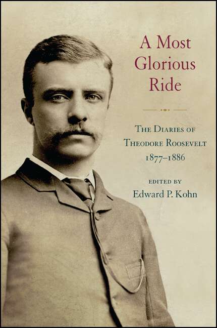 Book cover of A Most Glorious Ride: The Diaries of Theodore Roosevelt, 1877-1886 (Excelsior Editions)