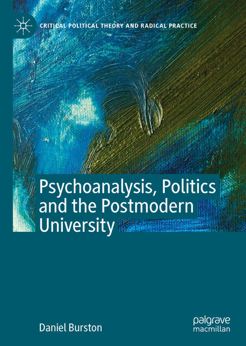 Book cover of Psychoanalysis, Politics and the Postmodern University (1st ed. 2020) (Critical Political Theory and Radical Practice)
