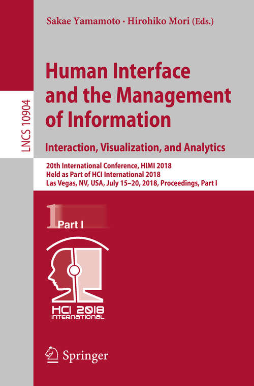 Human Interface and the Management of Information. Interaction, Visualization, and Analytics: 20th International Conference, HIMI 2018, Held as Part of HCI International 2018, Las Vegas, NV, USA, July 15-20, 2018, Proceedings, Part I (Lecture Notes in Computer Science #10904)