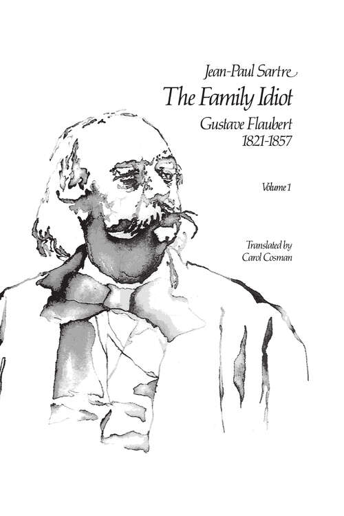 The Family Idiot: Gustave Flaubert, 1821-1857, Volume 1 (The Family Idiot #1)