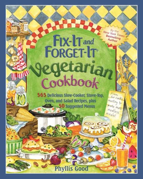 Fix-It and Forget-It Vegetarian Cookbook: 565 Delicious Slow-Cooker, Stove-Top, Oven, and Salad Recipes, Plus 50 Suggested Menus (Fix-It and Forget-It)