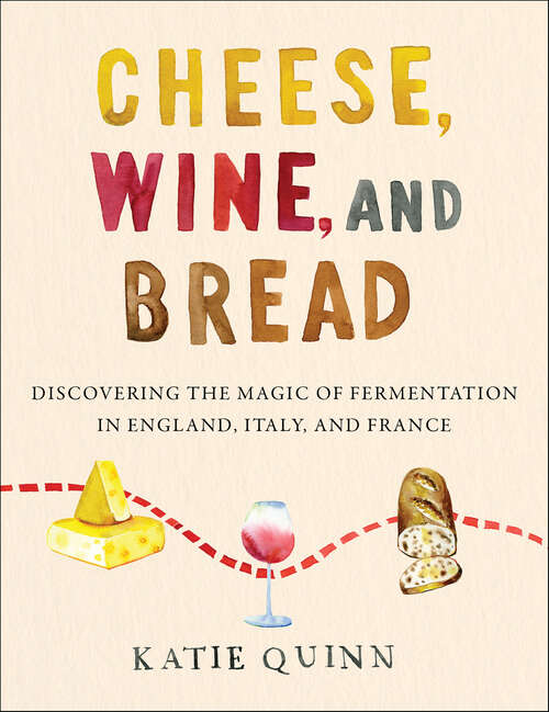 Book cover of Cheese, Wine, and Bread: Discovering the Magic of Fermentation in England, Italy, and France