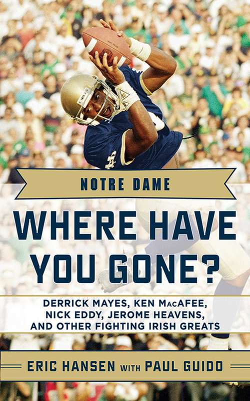 Notre Dame: Where Have You Gone? Derrick Mayes, Ken MacAfee, Nick Eddy, Jerome Heavens, and Other Fighting Irish Greats (Where Have You Gone?)