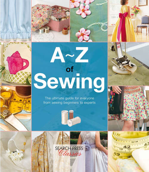 Book cover of A-Z of Sewing: The Ultimate Guide for Everyone From Sewing Beginners to Experts (A–Z of Needlecraft Series)