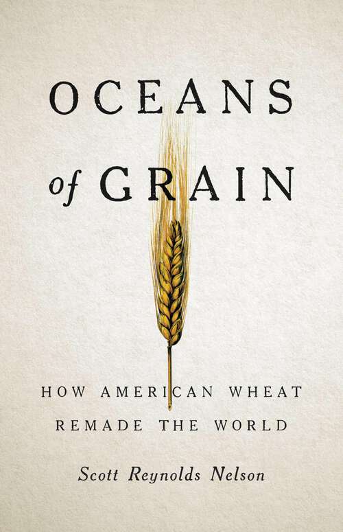 Book cover of Oceans of Grain: How American Wheat Remade the World