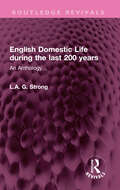 English Domestic Life during the last 200 years: An Anthology... (Routledge Revivals)