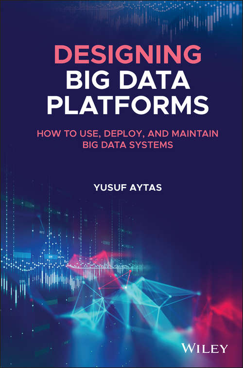 Book cover of Designing Big Data Platforms: How to Use, Deploy, and Maintain Big Data Systems