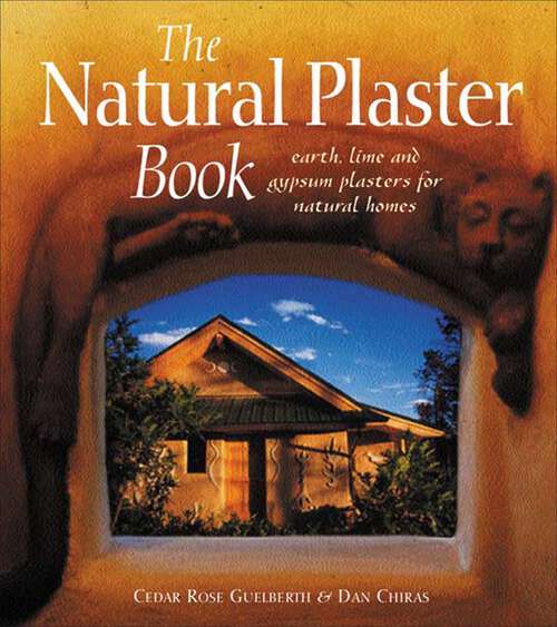 Book cover of The Natural Plaster Book: Earth, Lime and Gypsum Plasters for Natural Homes