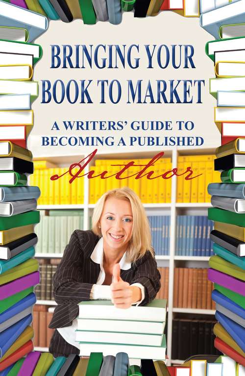 Book cover of Bringing Your Book to Market: A Writers' Guide to Becoming a Published Author