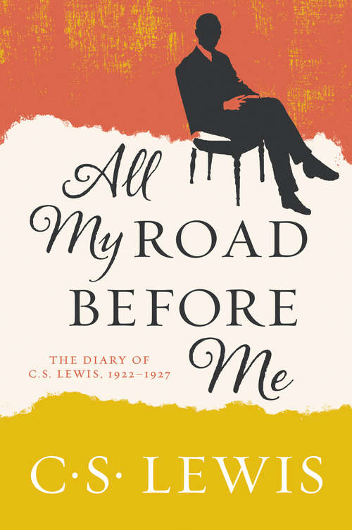 Book cover of All My Road Before Me: The Diary of C. S. Lewis, 1922-1927