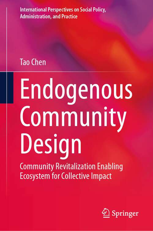 Book cover of Endogenous Community Design: Community Revitalization Enabling Ecosystem for Collective Impact (2024) (International Perspectives on Social Policy, Administration, and Practice)