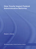 How Courts Impact Federal Administrative Behavior (Routledge Studies in North American Politics)