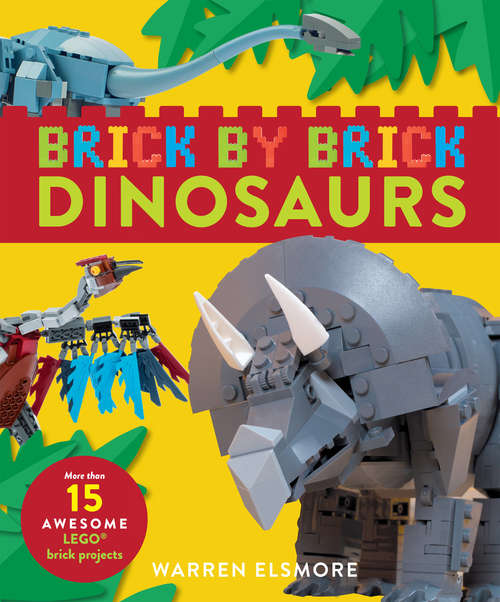 Book cover of Brick by Brick Dinosaurs: More Than 15 Awesome LEGO Brick Projects