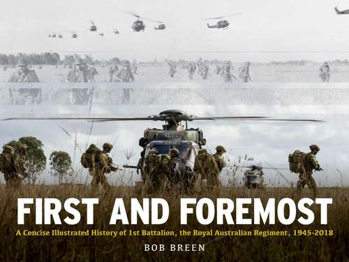 Book cover of First and Foremost: A Concise Illustrated History of 1st Battalion, the Royal Australian Regiment, 1945 - 2018