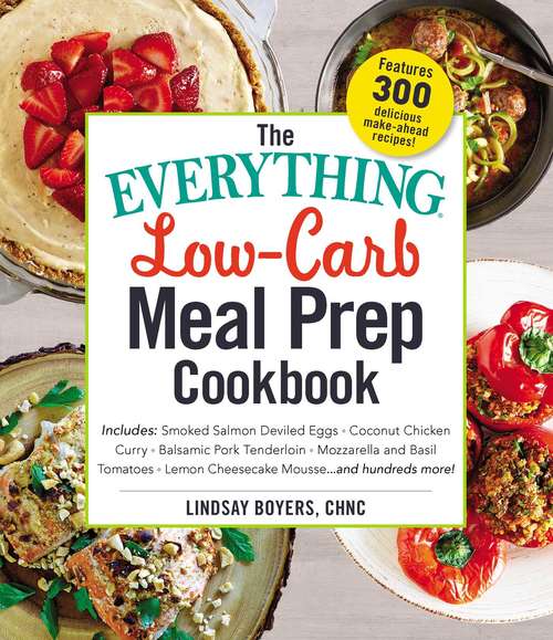 Book cover of The Everything Low-Carb Meal Prep Cookbook: Includes: •Smoked Salmon Deviled Eggs •Coconut Chicken Curry •Balsamic Pork Tenderloin •Mozzarella and Basil Tomatoes •Lemon Cheesecake Mousse …and hundreds more! (The Everything)