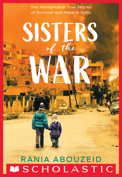 Book cover of Sisters of the War: Two Remarkable True Stories of Survival and Hope in Syria (Scholastic Focus)