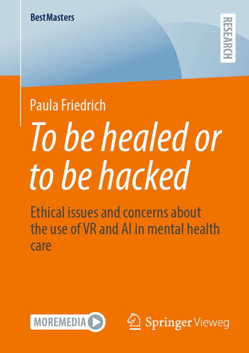 Book cover of To be healed or to be hacked: Ethical issues and concerns about the use of VR and AI in mental health care (BestMasters)