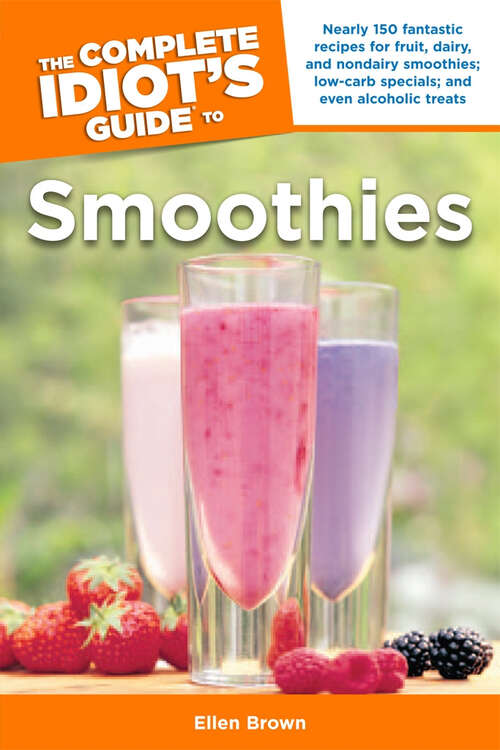 Book cover of The Complete Idiot's Guide to Smoothies: 150 Recipes for Fruit, Dairy, and Nondairy Smoothies; Low-Carb Specials; and Eve