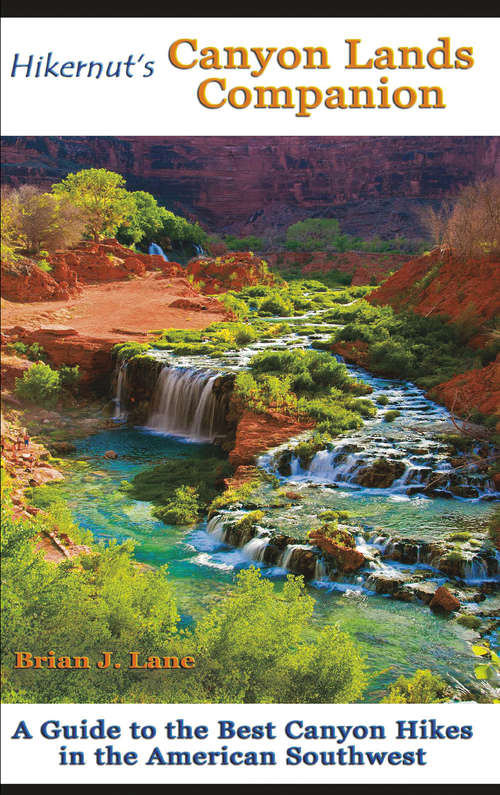 Hikernut's  Canyon Lands Companion: A Guide to the Best Canyon Hikes in the American Southwest