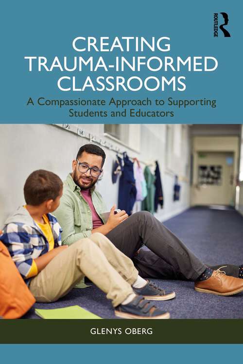 Book cover of Creating Trauma-Informed Classrooms: A Compassionate Approach to Supporting Students and Educators (1)