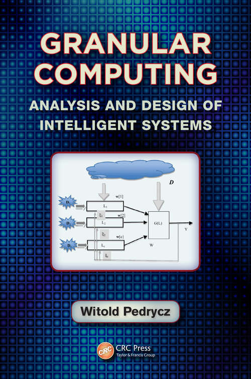 Granular Computing: Analysis and Design of Intelligent Systems (Industrial Electronics #70)