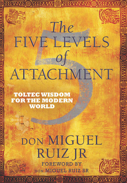The Five Levels of Attachment: Toltec Wisdom For The Modern World