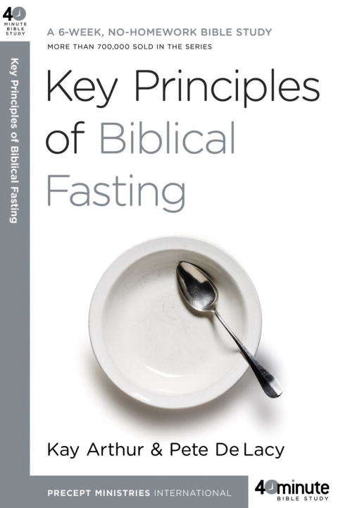 Key Principles of Biblical Fasting: A 6-Week, No-Homework Bible Study (40-Minute Bible Studies)