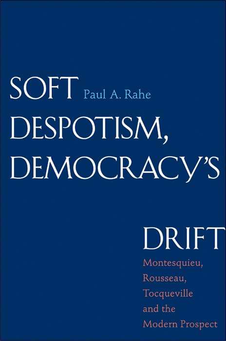 Book cover of Soft Despotism, Democracy's Drift: Montesquieu, Rousseau, Tocqueville, and the Modern Prospect