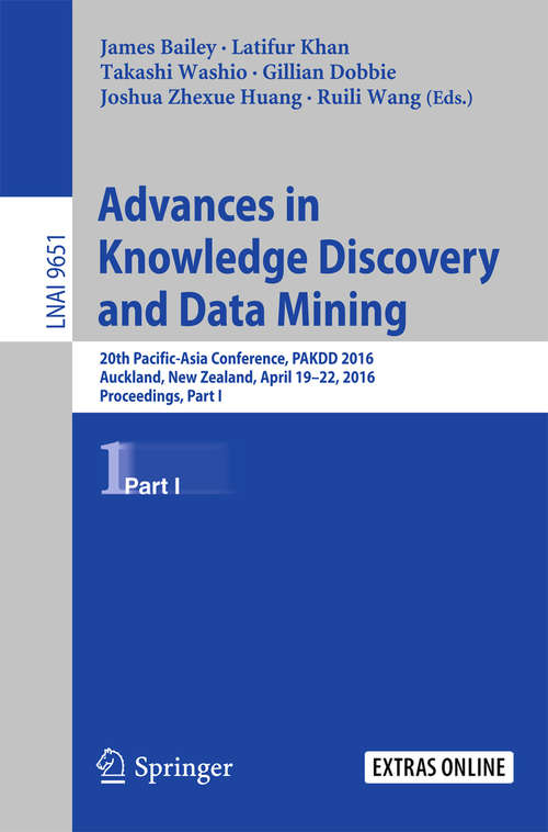 Advances in Knowledge Discovery and Data Mining: 20th Pacific-Asia Conference, PAKDD 2016, Auckland, New Zealand, April 19-22, 2016, Proceedings, Part I (Lecture Notes in Computer Science #9651)
