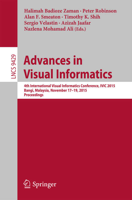 Advances in Visual Informatics: 4th International Visual Informatics Conference, IVIC 2015, Bangi, Malaysia, November 17-19, 2015, Proceedings (Lecture Notes in Computer Science #9429)