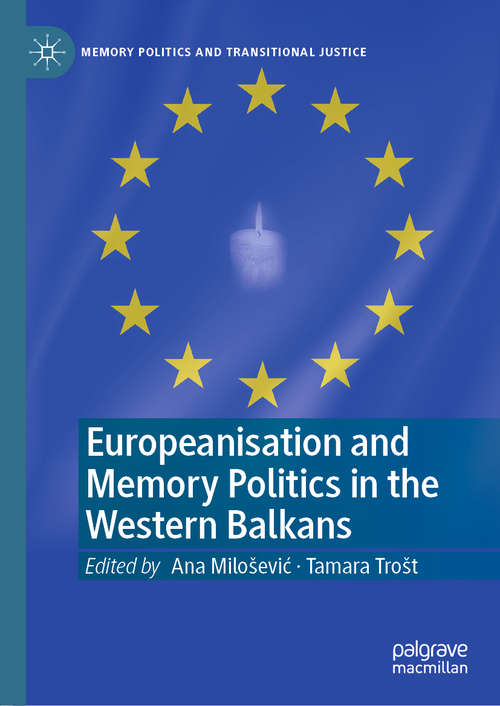 Book cover of Europeanisation and Memory Politics in the Western Balkans (1st ed. 2021) (Memory Politics and Transitional Justice)