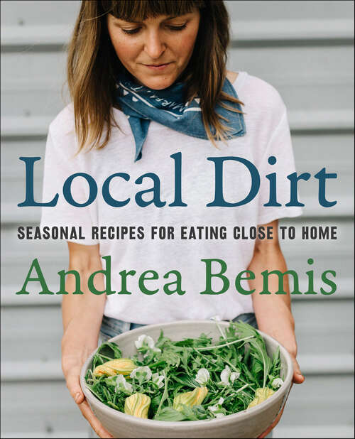 Book cover of Local Dirt: Seasonal Recipes for Eating Close to Home (Farm-to-Table Cookbooks #2)