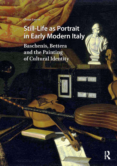 Book cover of Still-Life as Portrait in Early Modern Italy: Baschenis, Bettera and the Painting of Cultural Identity (1) (Visual and Material Culture, 1300-1700)
