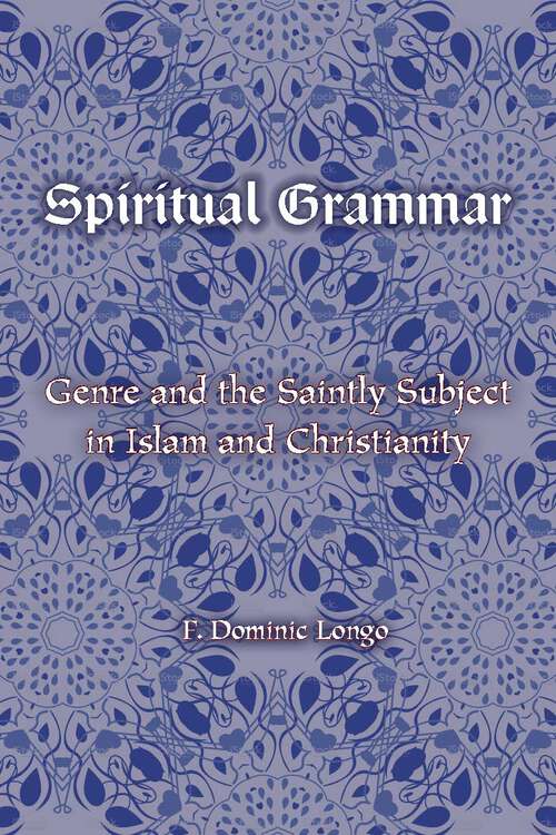 Book cover of Spiritual Grammar: Genre and the Saintly Subject in Islam and Christianity (Comparative Theology: Thinking Across Traditions)