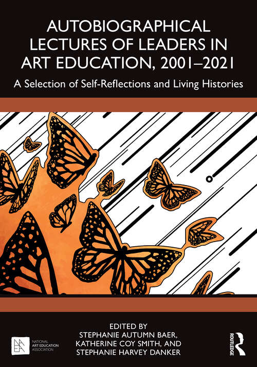 Book cover of Autobiographical Lectures of Leaders in Art Education, 2001–2021: A Selection of Self-Reflections and Living Histories