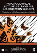 Autobiographical Lectures of Leaders in Art Education, 2001–2021: A Selection of Self-Reflections and Living Histories